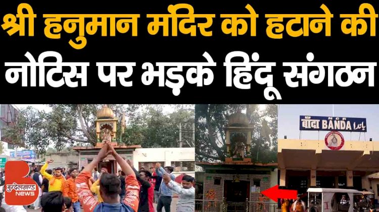 बांदा रेलवे स्टेशन परिसर से श्री हनुमान मंदिर को हटाने की नोटिस पर भड़के हिंदू संगठन